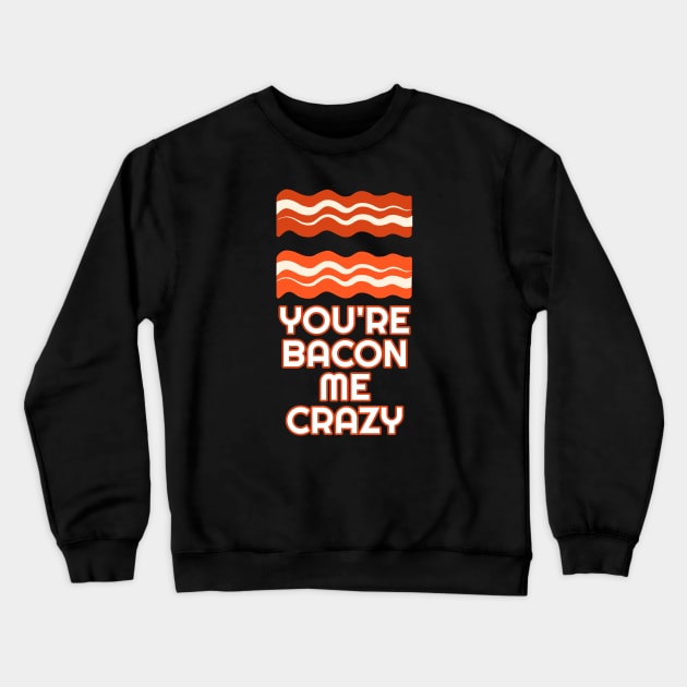 You're Bacon Me Crazy Crewneck Sweatshirt by Muzehack